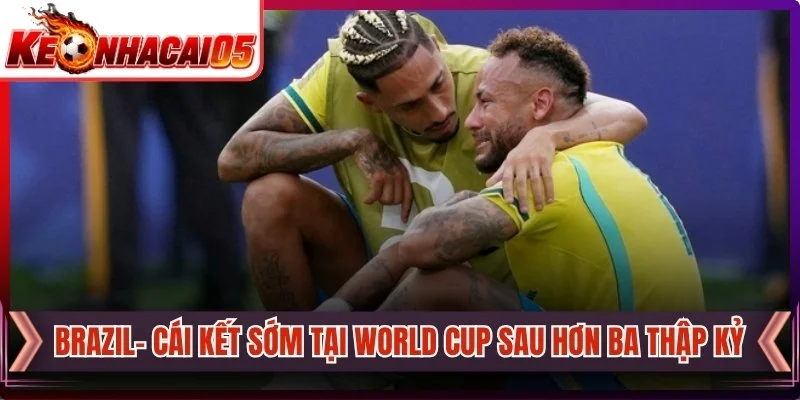 Brazil- Cái Kết Sớm Tại World Cup Sau Hơn Ba Thập Kỷ