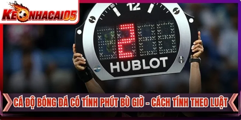 Cá Độ Bóng Đá Có Tính Phút Bù Giờ - Cách Tính Theo Luật