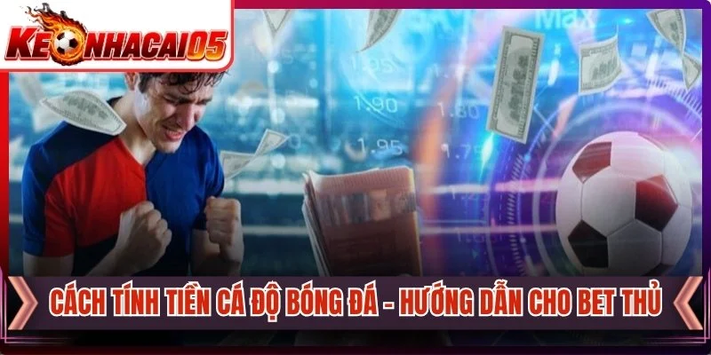 Cách Tính Tiền Cá Độ Bóng Đá - Hướng Dẫn Cho Bet Thủ