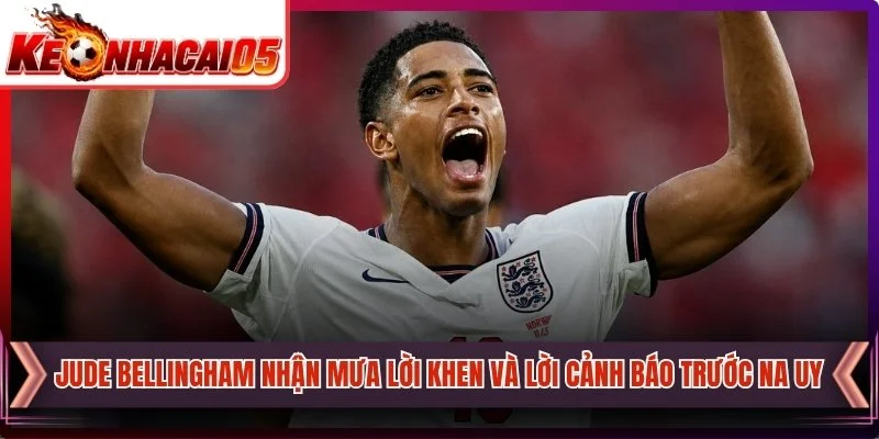 Jude Bellingham Nhận Mưa Lời Khen Và Lời Cảnh Báo Trước Na Uy