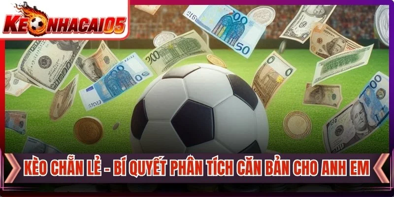 Kèo Chẵn Lẻ - Bí Quyết Phân Tích Căn Bản Cho Anh Em