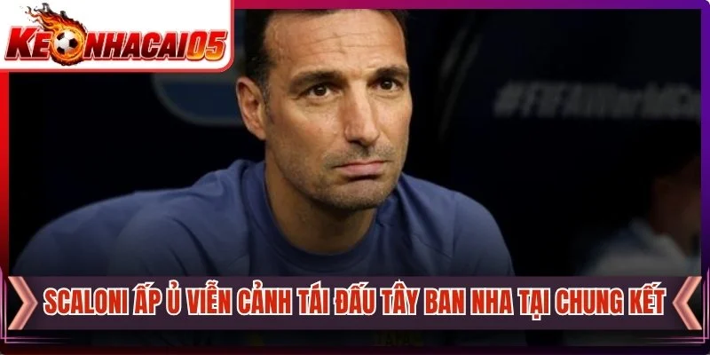 Scaloni Ấp Ủ Viễn Cảnh Tái Đấu Tây Ban Nha Tại Chung Kết