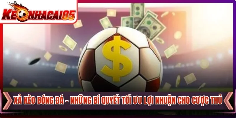 Xả Kèo Bóng Đá - Những Bí Quyết Tối Ưu Lợi Nhuận Cho Cược Thủ